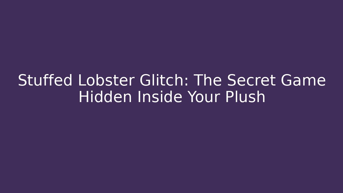 Stuffed Lobster Glitch: The Secret Game Hidden Inside Your Plush