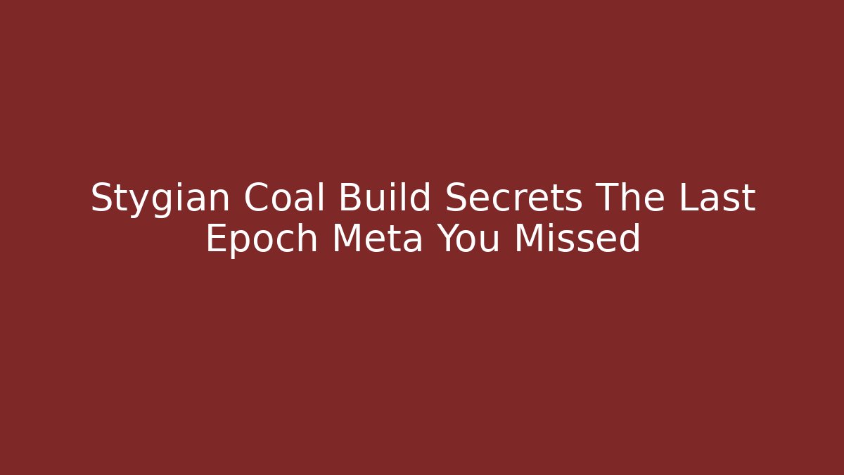 Stygian Coal Build Secrets The Last Epoch Meta You Missed