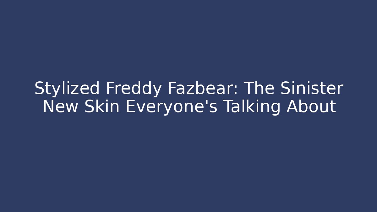 Stylized Freddy Fazbear: The Sinister New Skin Everyone's Talking About