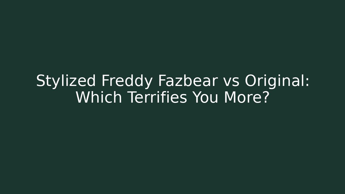 Stylized Freddy Fazbear vs Original: Which Terrifies You More?