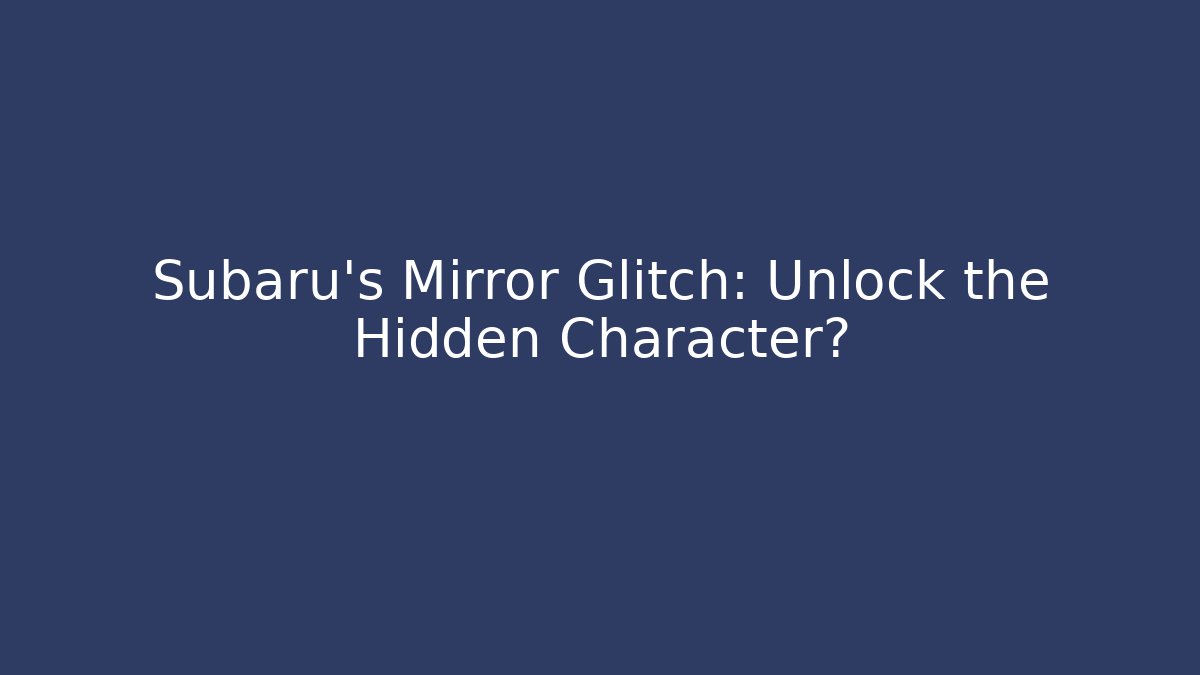 Subaru's Mirror Glitch: Unlock the Hidden Character?