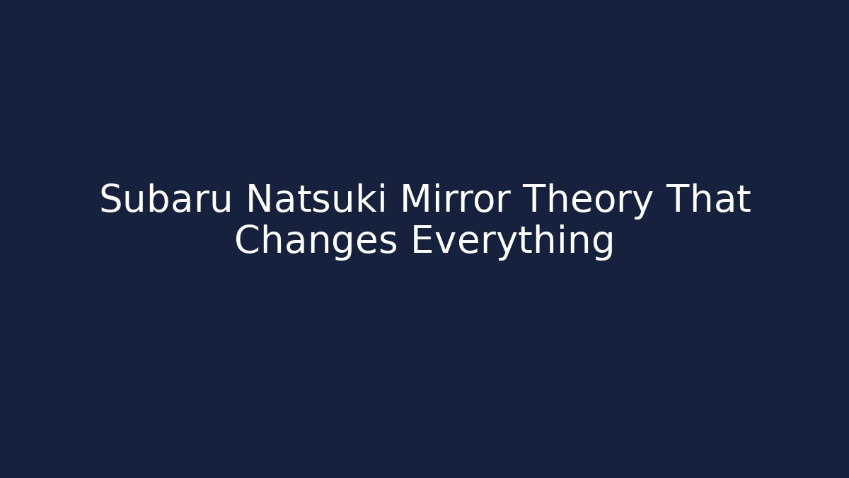 Subaru Natsuki Mirror Theory That Changes Everything