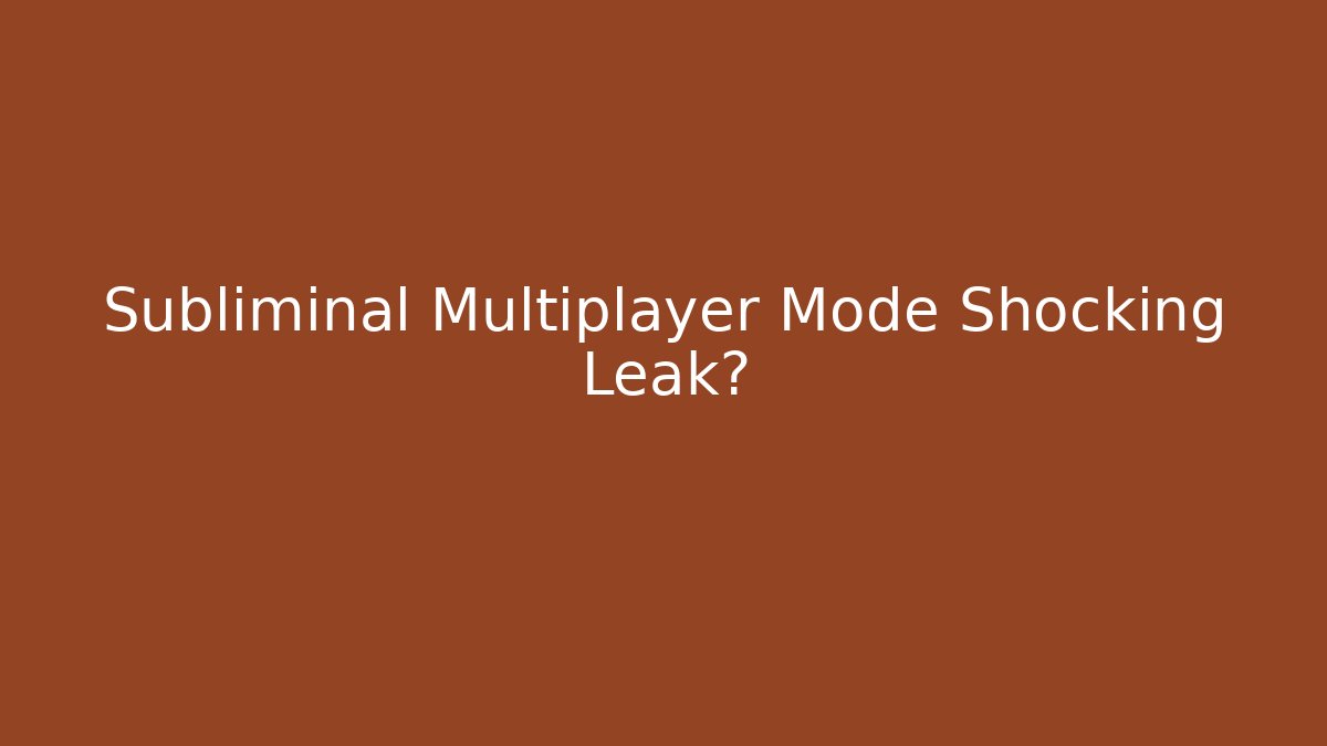 Subliminal Multiplayer Mode Shocking Leak?