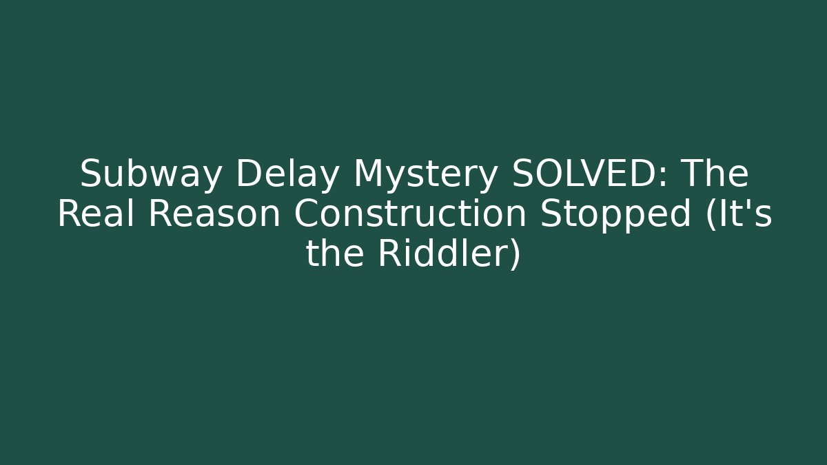 Subway Delay Mystery SOLVED: The Real Reason Construction Stopped (It's the Riddler)