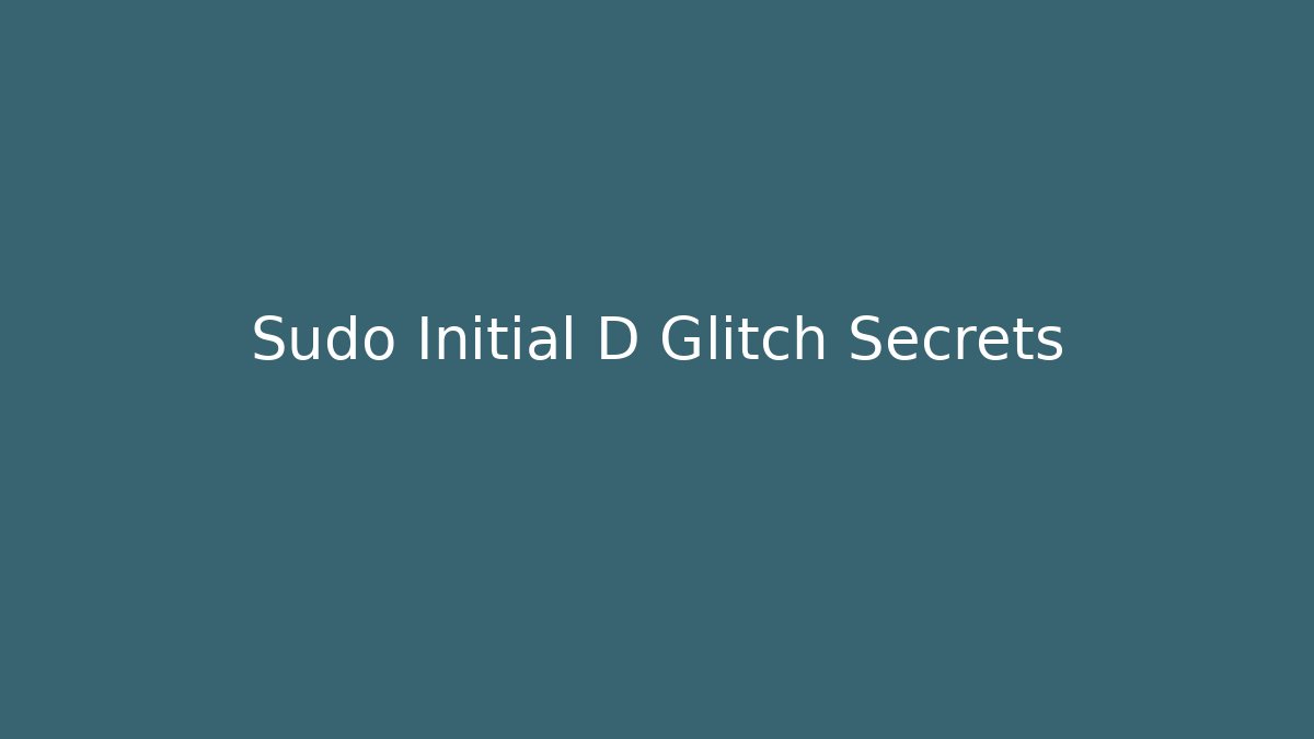 Sudo Initial D Glitch Secrets