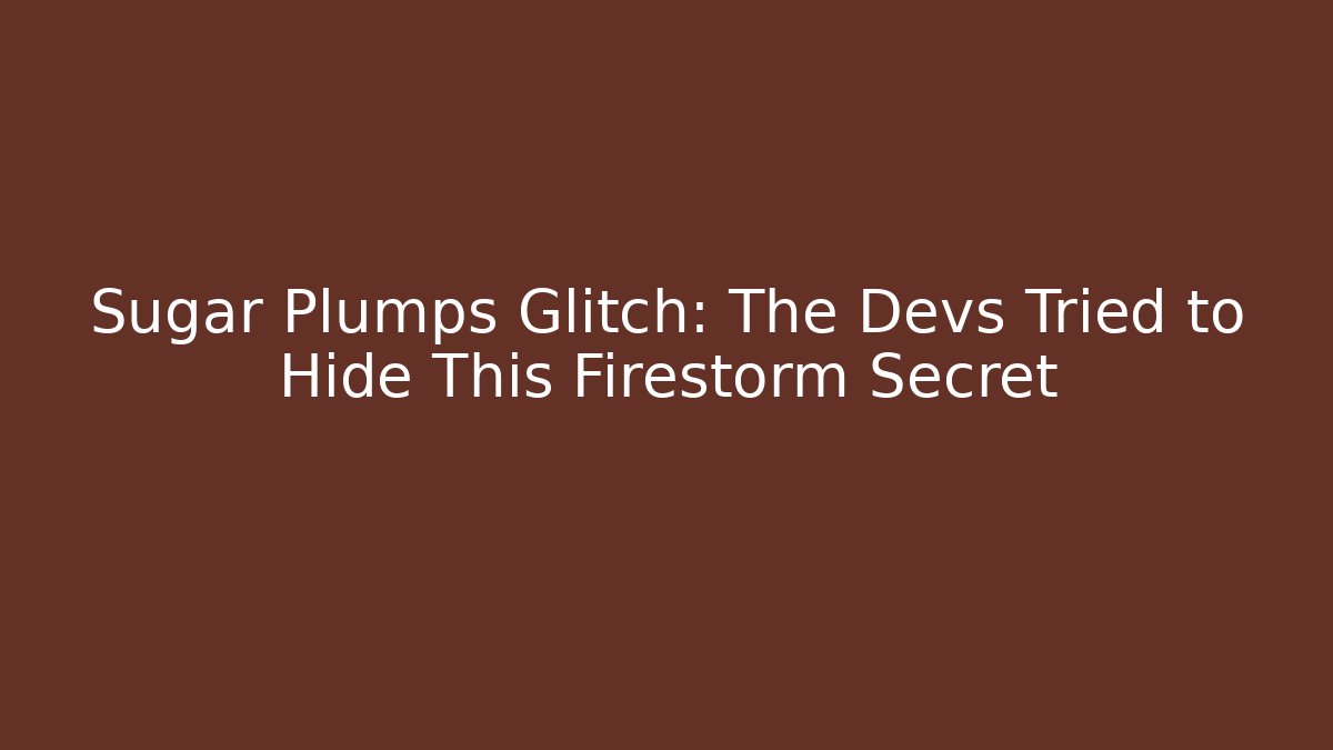 Sugar Plumps Glitch: The Devs Tried to Hide This Firestorm Secret - Boomer Naturals