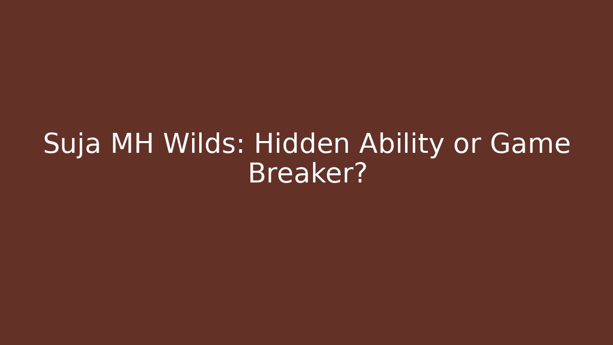 Suja MH Wilds: Hidden Ability or Game Breaker?