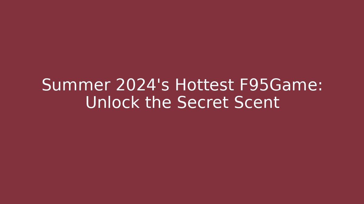 Summer 2024’s Hottest F95Game: Unlock the Secret Scent