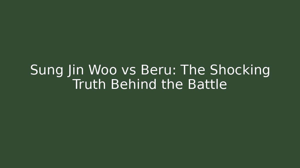 Sung Jin Woo vs Beru: The Shocking Truth Behind the Battle