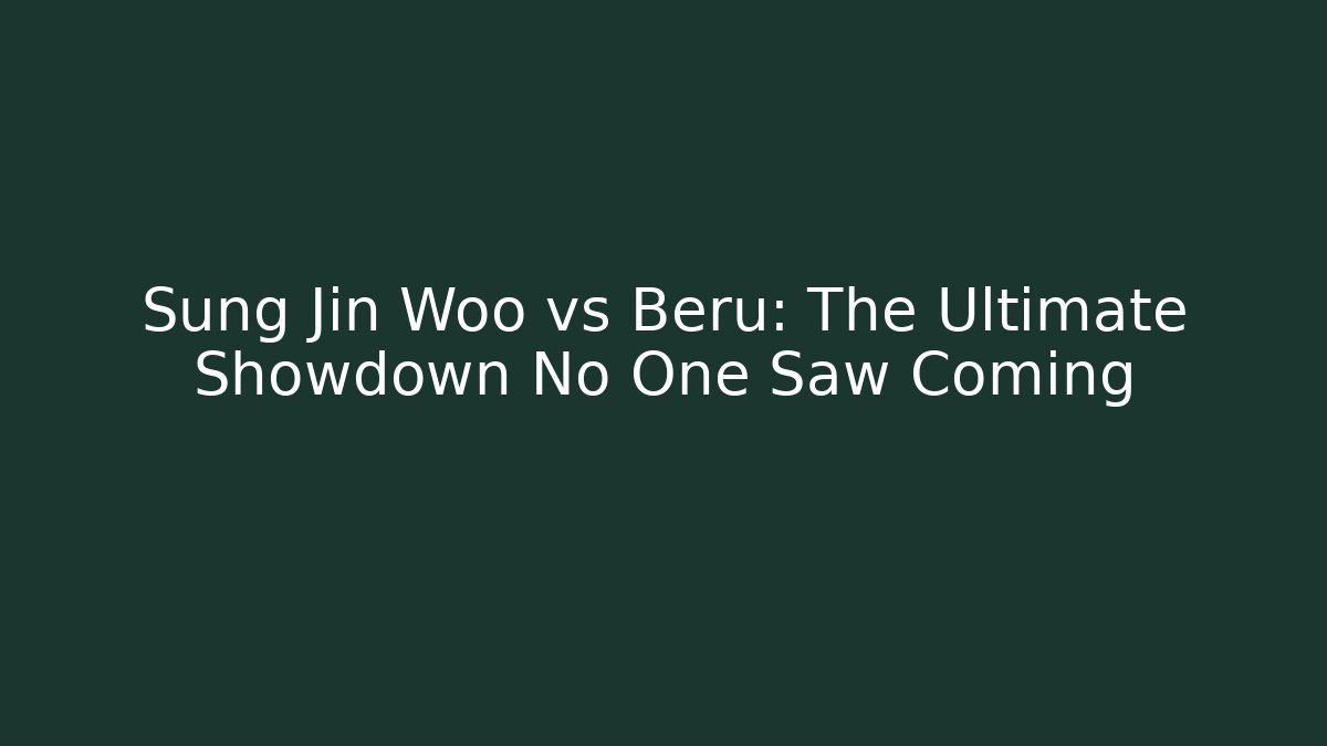 Sung Jin Woo vs Beru: The Ultimate Showdown No One Saw Coming