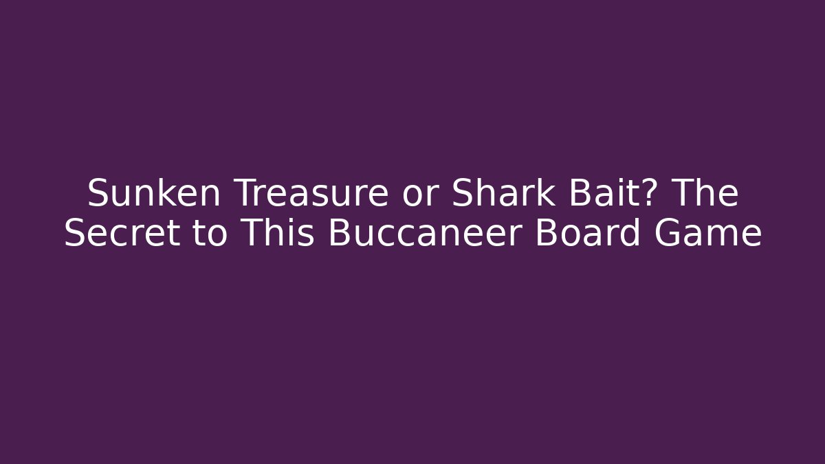 Sunken Treasure or Shark Bait? The Secret to This Buccaneer Board Game - Boomer Naturals