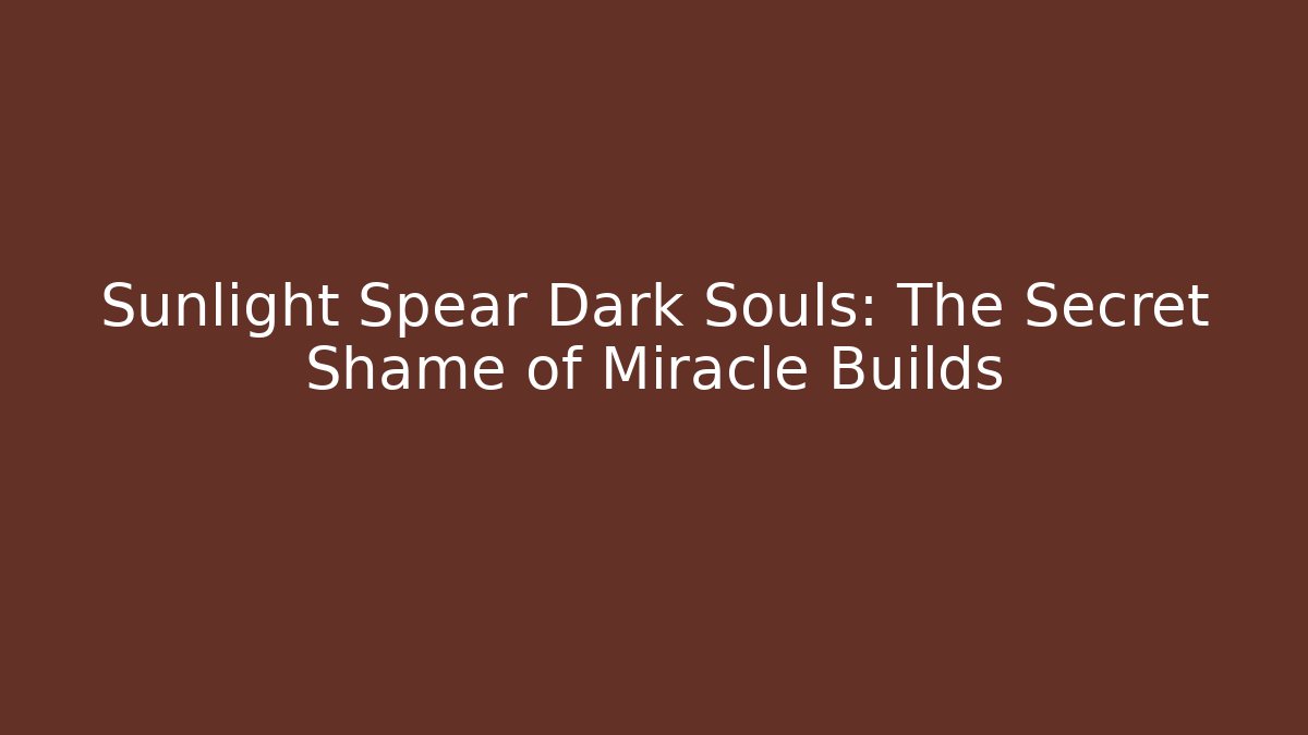 Sunlight Spear Dark Souls: The Secret Shame of Miracle Builds - Boomer Naturals