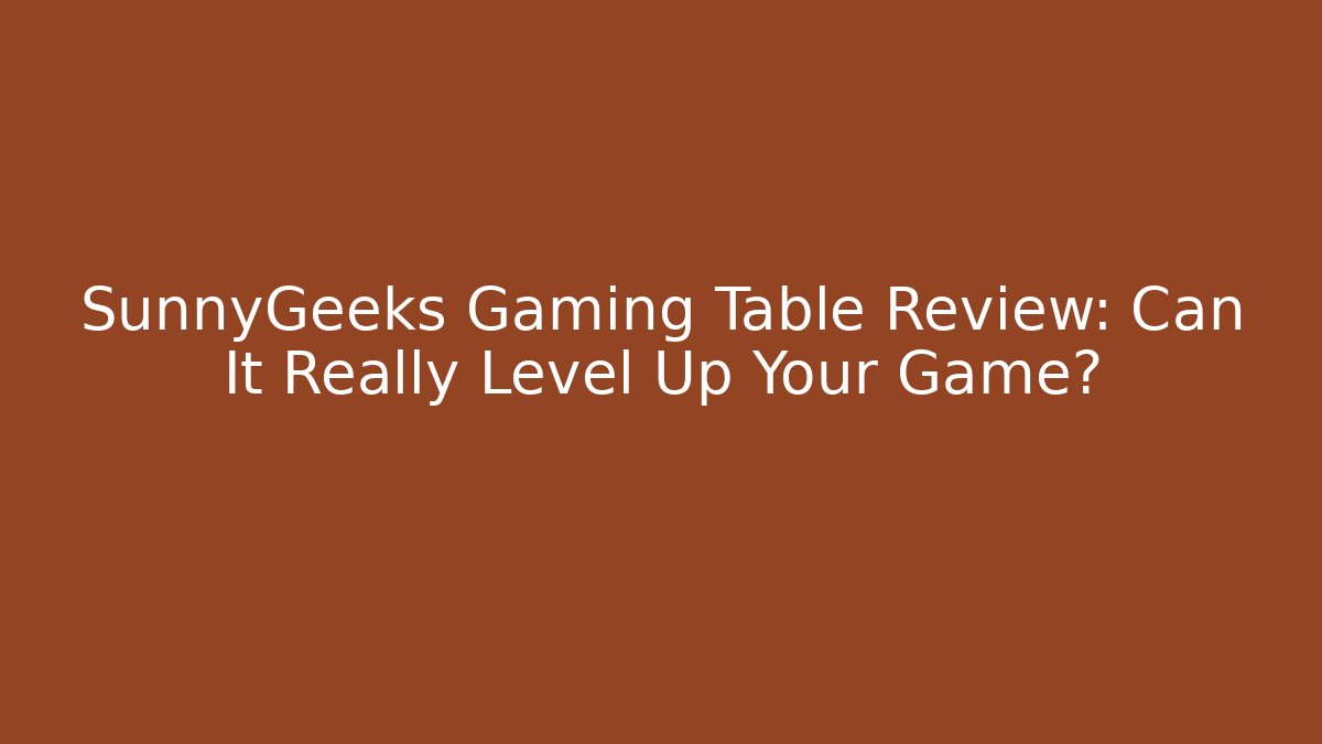 SunnyGeeks Gaming Table Review: Can It Really Level Up Your Game? - Boomer Naturals