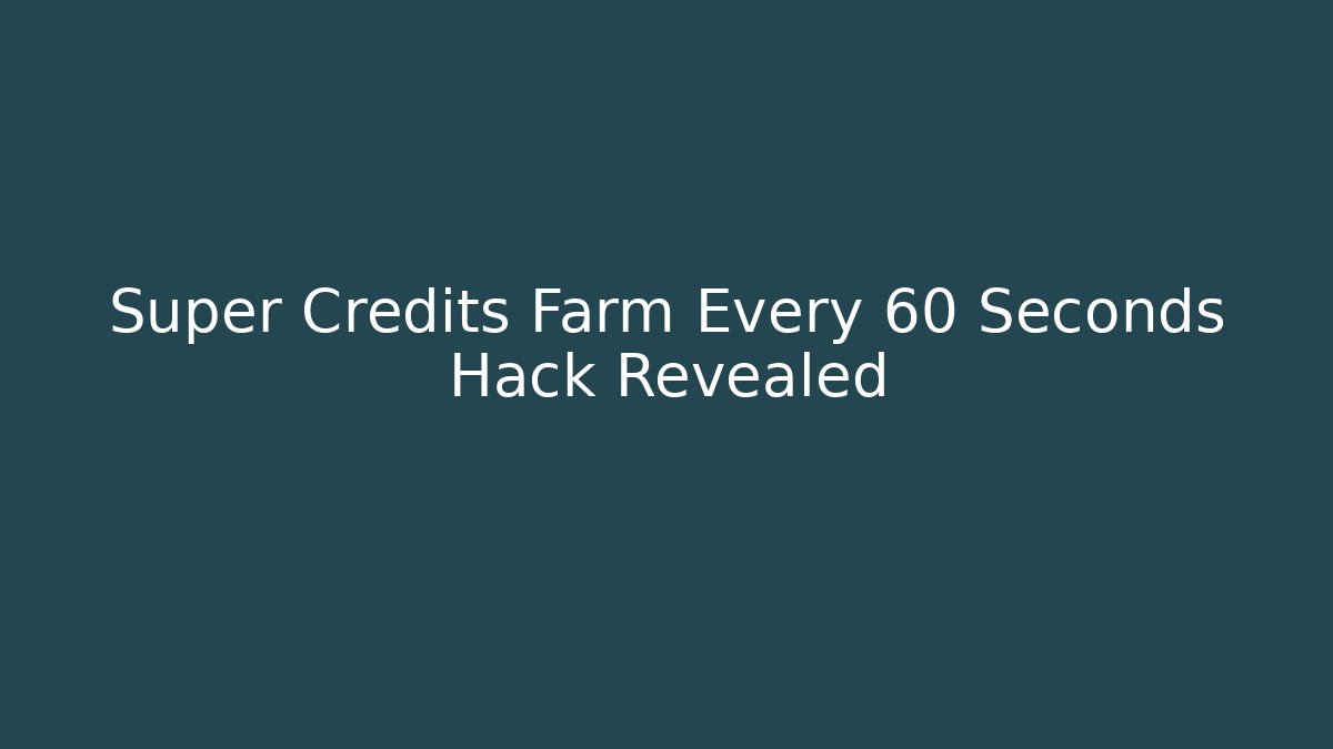 Super Credits Farm Every 60 Seconds Hack Revealed
