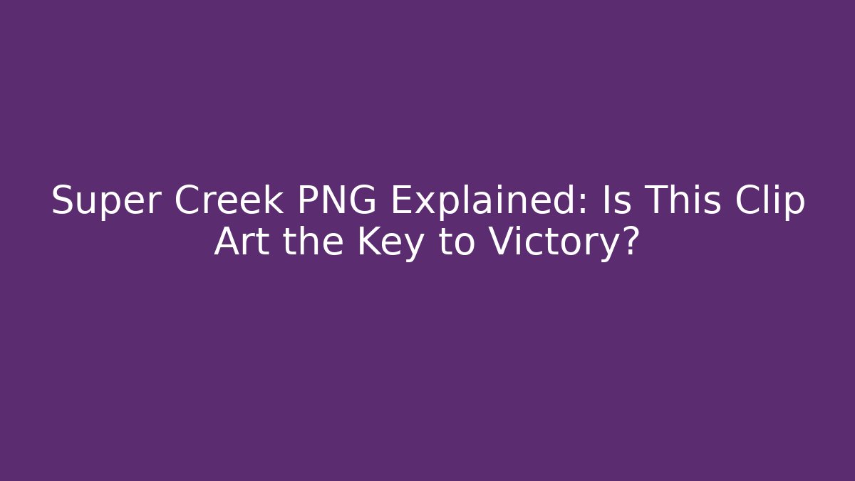 Super Creek PNG Explained: Is This Clip Art the Key to Victory?