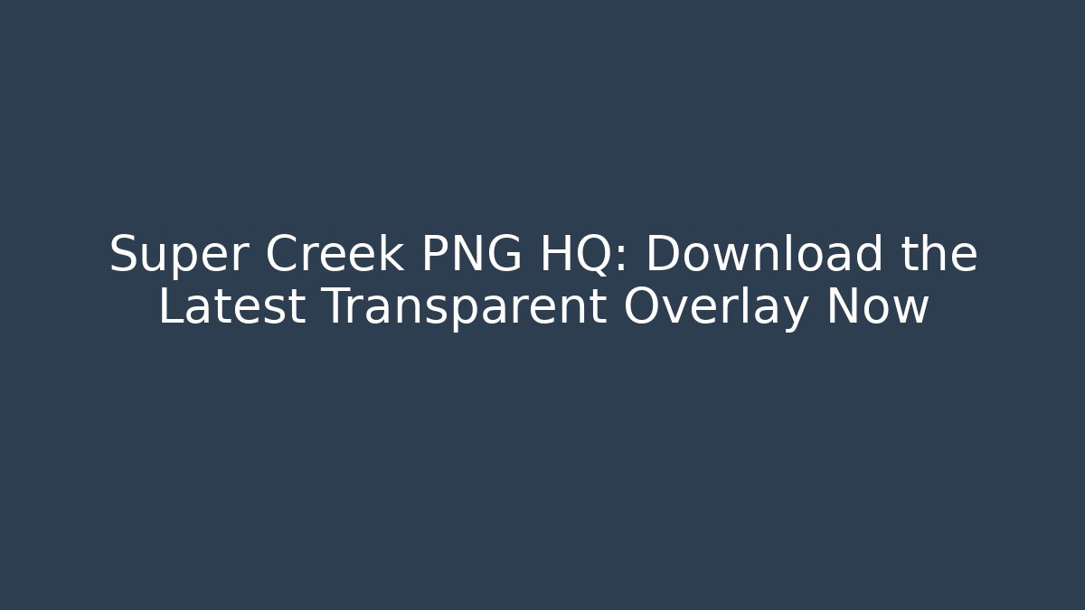 Super Creek PNG HQ: Download the Latest Transparent Overlay Now