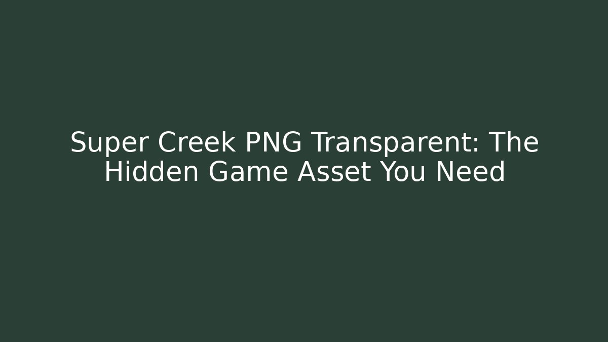 Super Creek PNG Transparent: The Hidden Game Asset You Need - Boomer Naturals