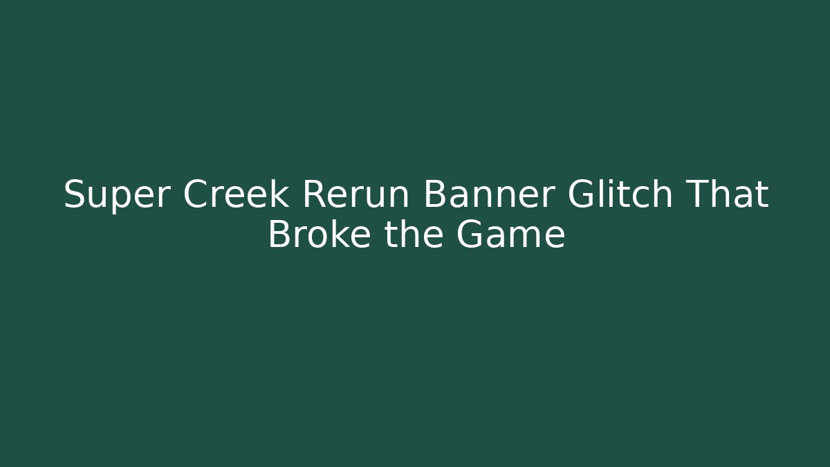 Super Creek Rerun Banner Glitch That Broke the Game