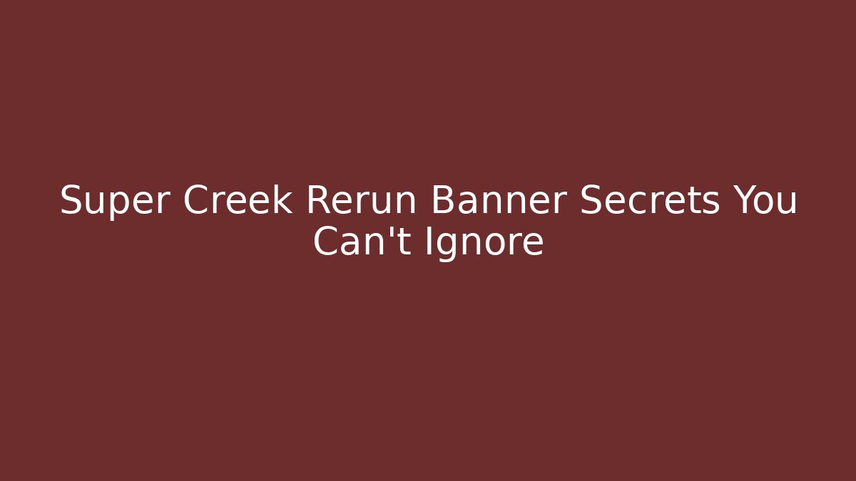 Super Creek Rerun Banner Secrets You Can't Ignore
