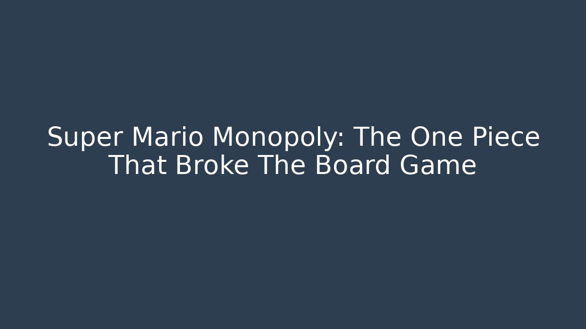 Super Mario Monopoly: The One Piece That Broke The Board Game