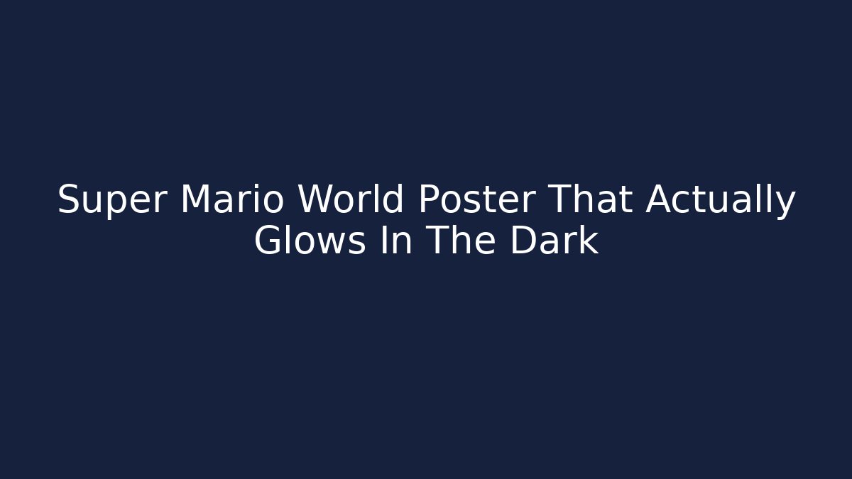 Super Mario World Poster That Actually Glows In The Dark
