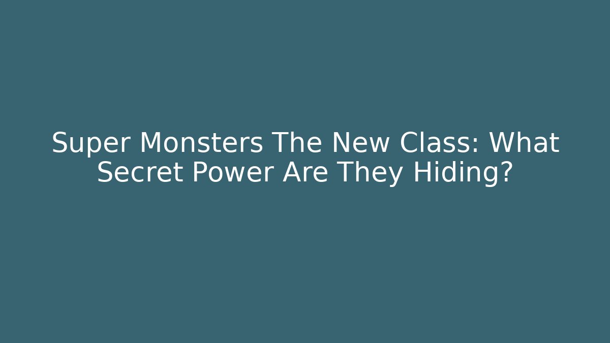 Super Monsters The New Class: What Secret Power Are They Hiding?