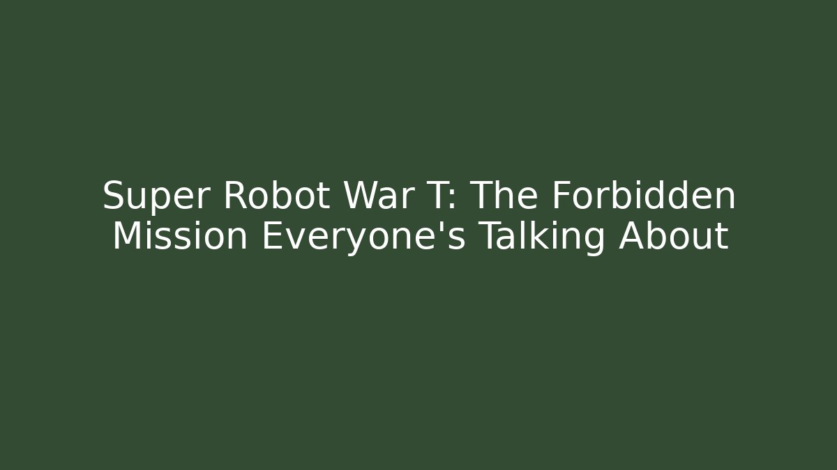 Super Robot War T: The Forbidden Mission Everyone's Talking About