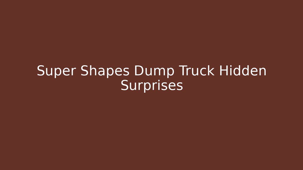Super Shapes Dump Truck Hidden Surprises