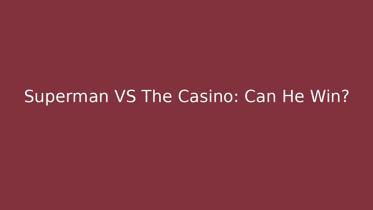 Superman VS The Casino: Can He Win?