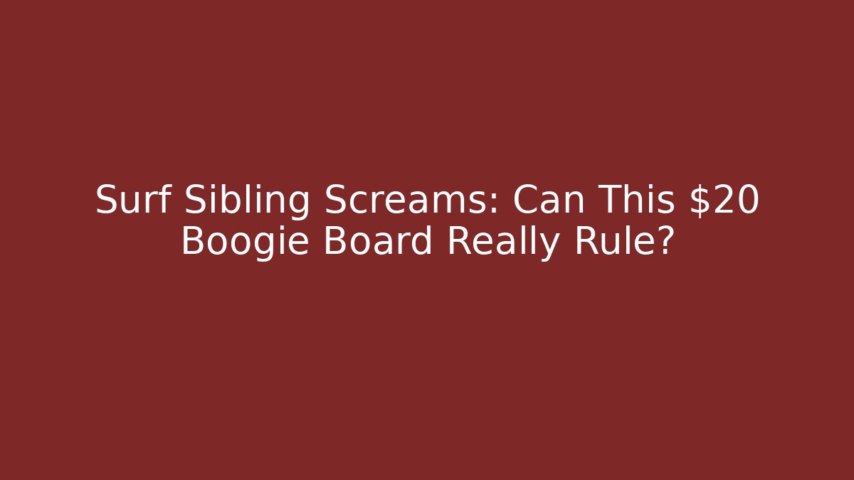 Surf Sibling Screams: Can This $20 Boogie Board Really Rule?