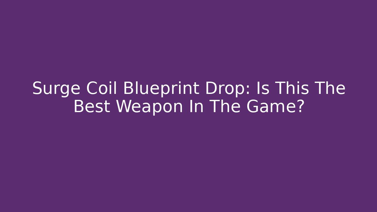 Surge Coil Blueprint Drop: Is This The Best Weapon In The Game?