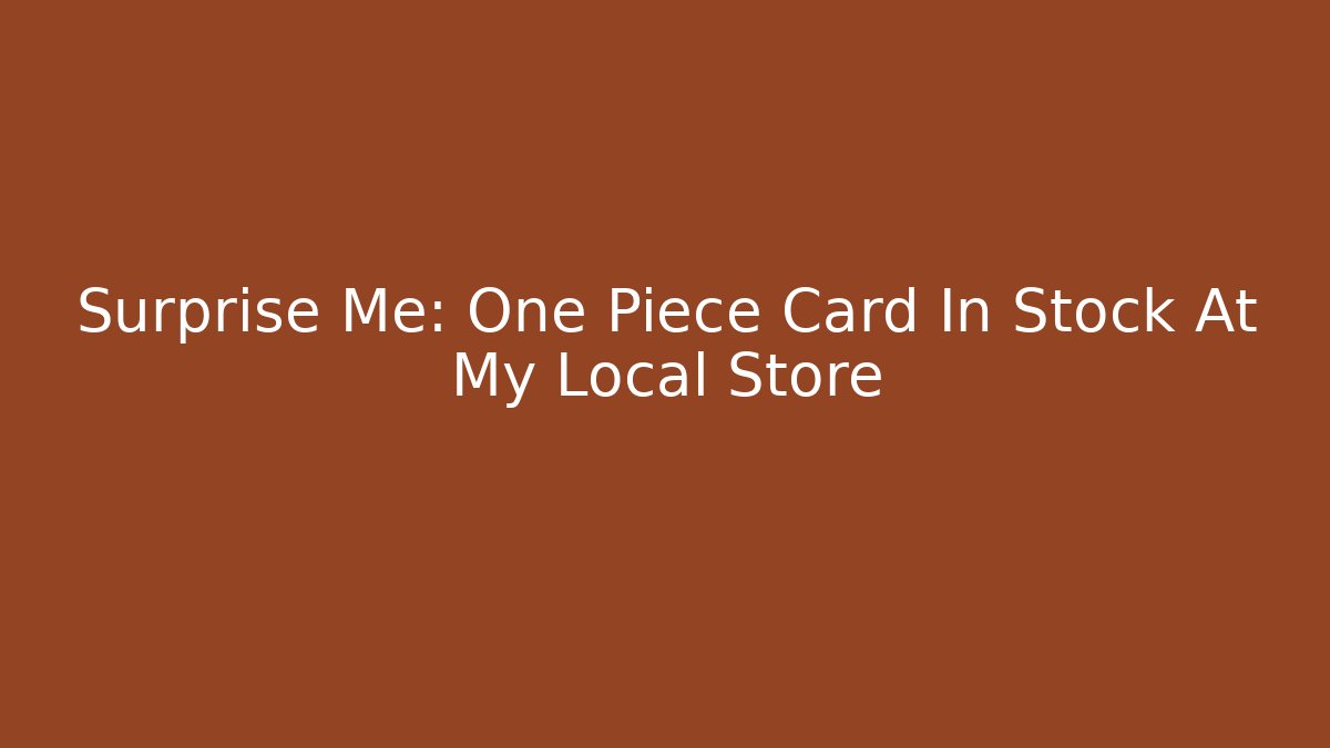 Surprise Me: One Piece Card In Stock At My Local Store