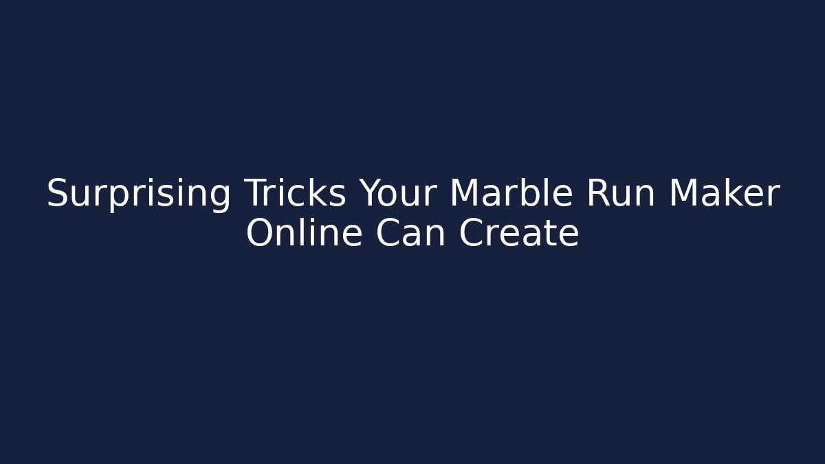 Surprising Tricks Your Marble Run Maker Online Can Create - Boomer Naturals