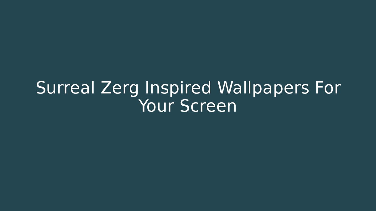 Surreal Zerg Inspired Wallpapers For Your Screen