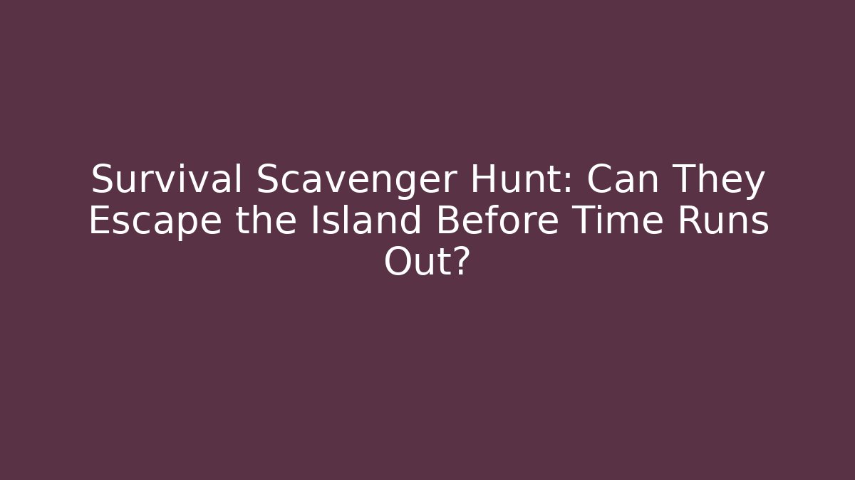 Survival Scavenger Hunt: Can They Escape the Island Before Time Runs Out?