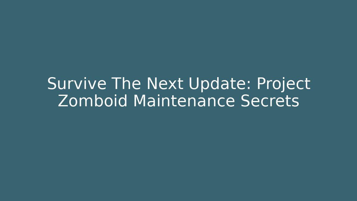 Survive The Next Update: Project Zomboid Maintenance Secrets