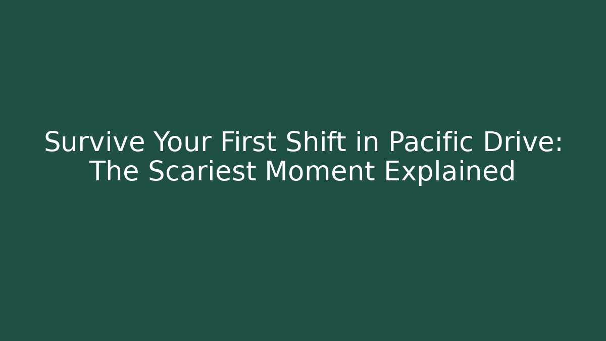 Survive Your First Shift in Pacific Drive: The Scariest Moment Explained