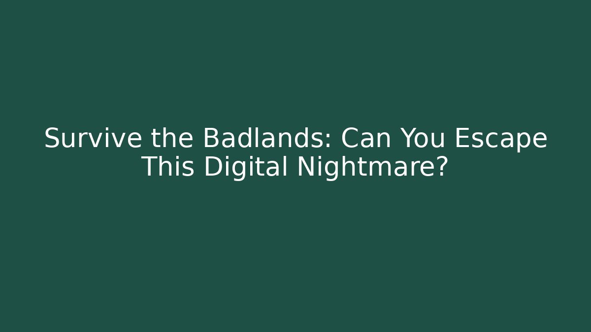 Survive the Badlands: Can You Escape This Digital Nightmare?