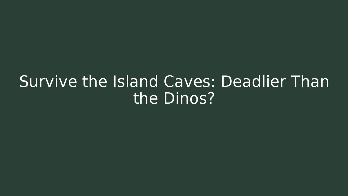 Survive the Island Caves: Deadlier Than the Dinos?