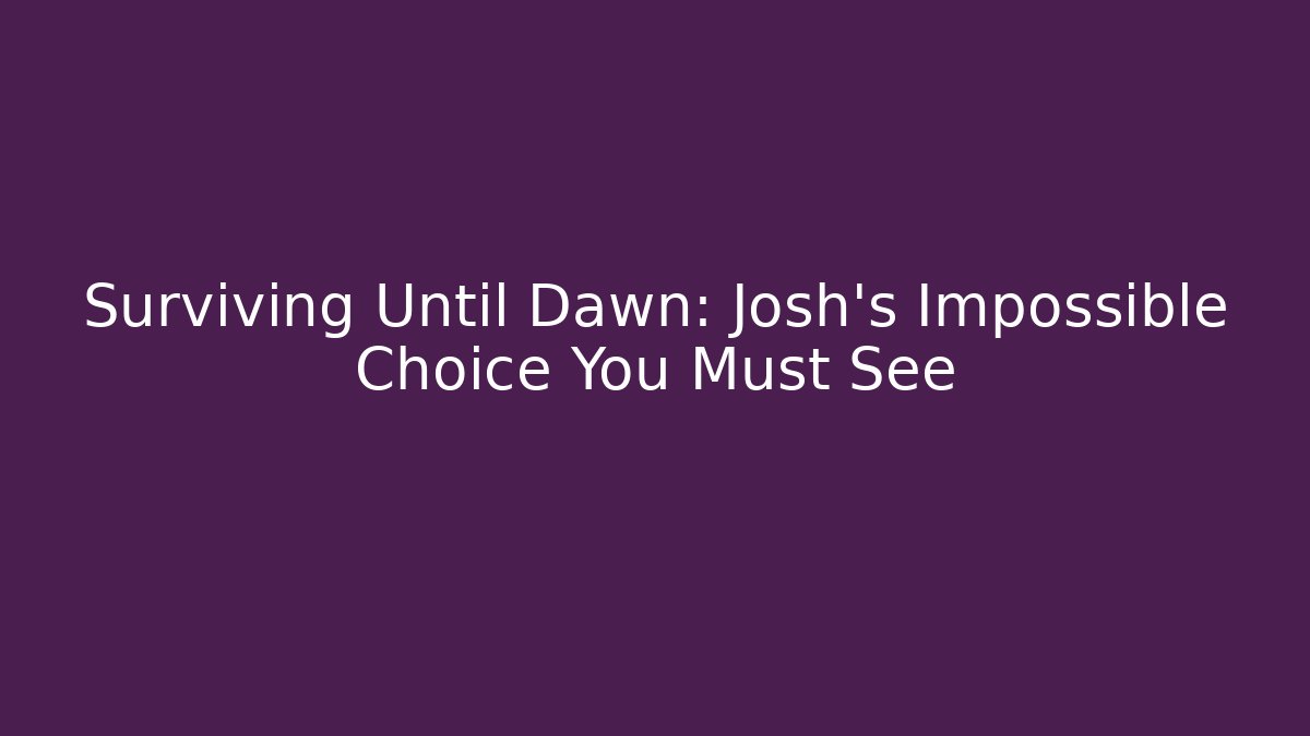 Surviving Until Dawn: Josh's Impossible Choice You Must See