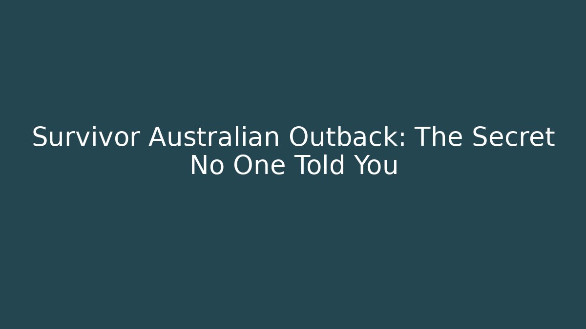 Survivor Australian Outback: The Secret No One Told You - Boomer Naturals