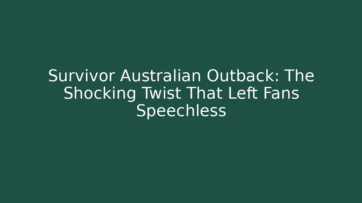 Survivor Australian Outback: The Shocking Twist That Left Fans Speechless