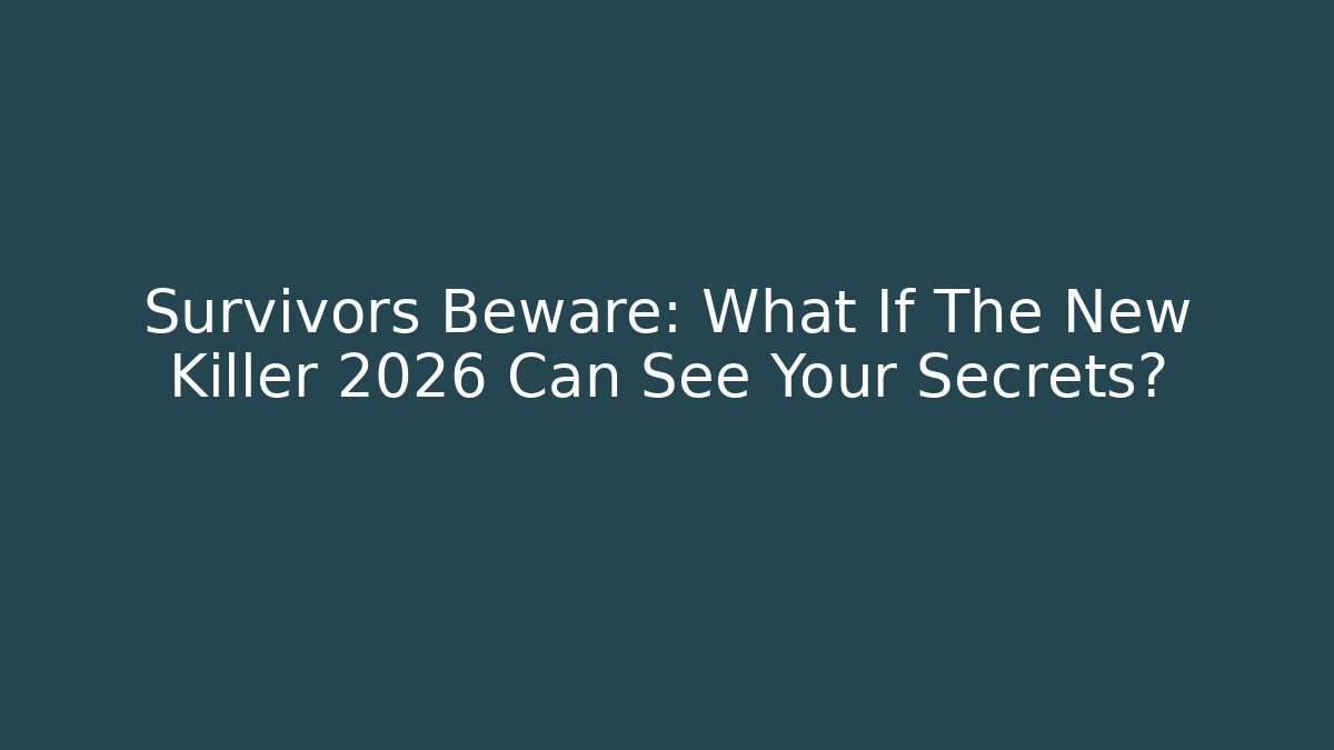 Survivors Beware: What If The New Killer 2026 Can See Your Secrets?
