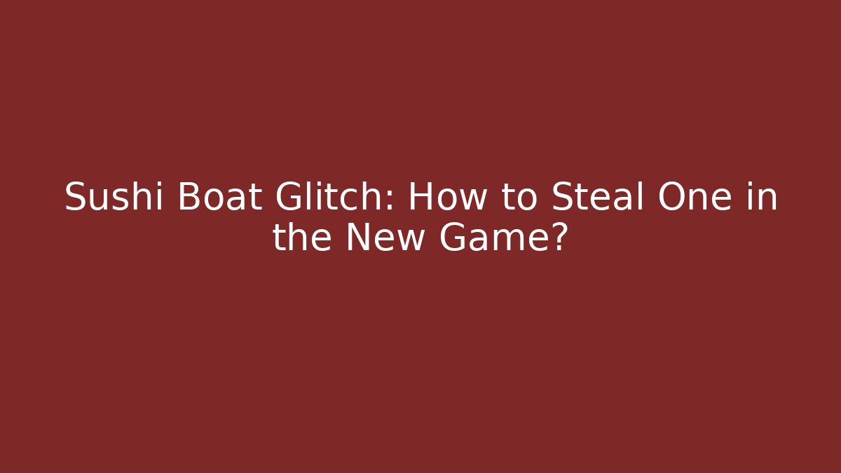 Sushi Boat Glitch: How to Steal One in the New Game?