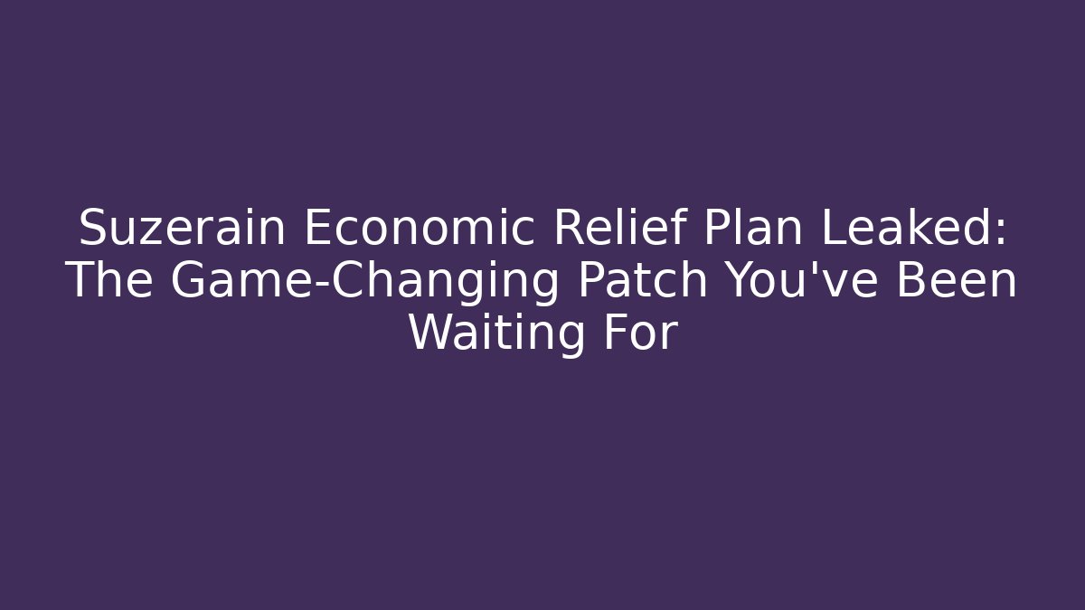 Suzerain Economic Relief Plan Leaked: The Game-Changing Patch You’ve Been Waiting For