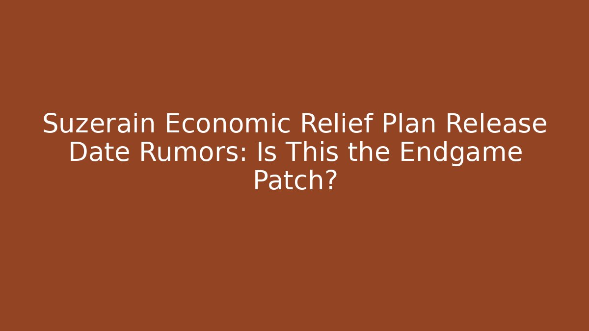 Suzerain Economic Relief Plan Release Date Rumors: Is This the Endgame Patch?