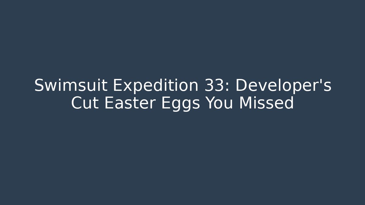Swimsuit Expedition 33: Developer's Cut Easter Eggs You Missed
