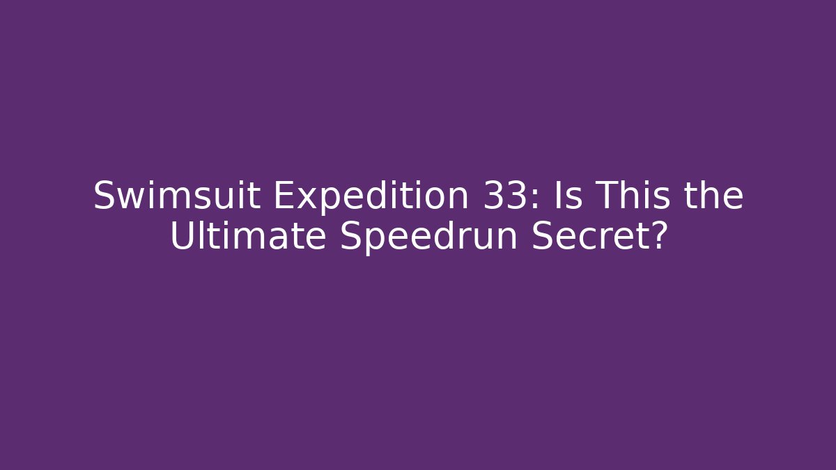 Swimsuit Expedition 33: Is This the Ultimate Speedrun Secret?