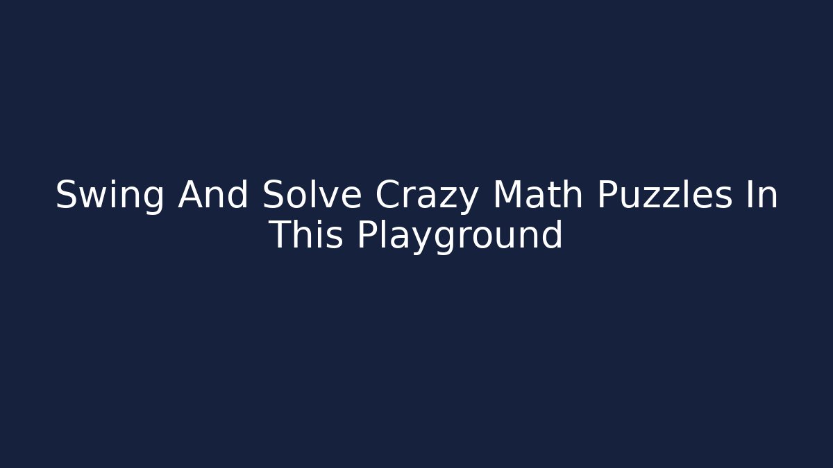 Swing And Solve Crazy Math Puzzles In This Playground