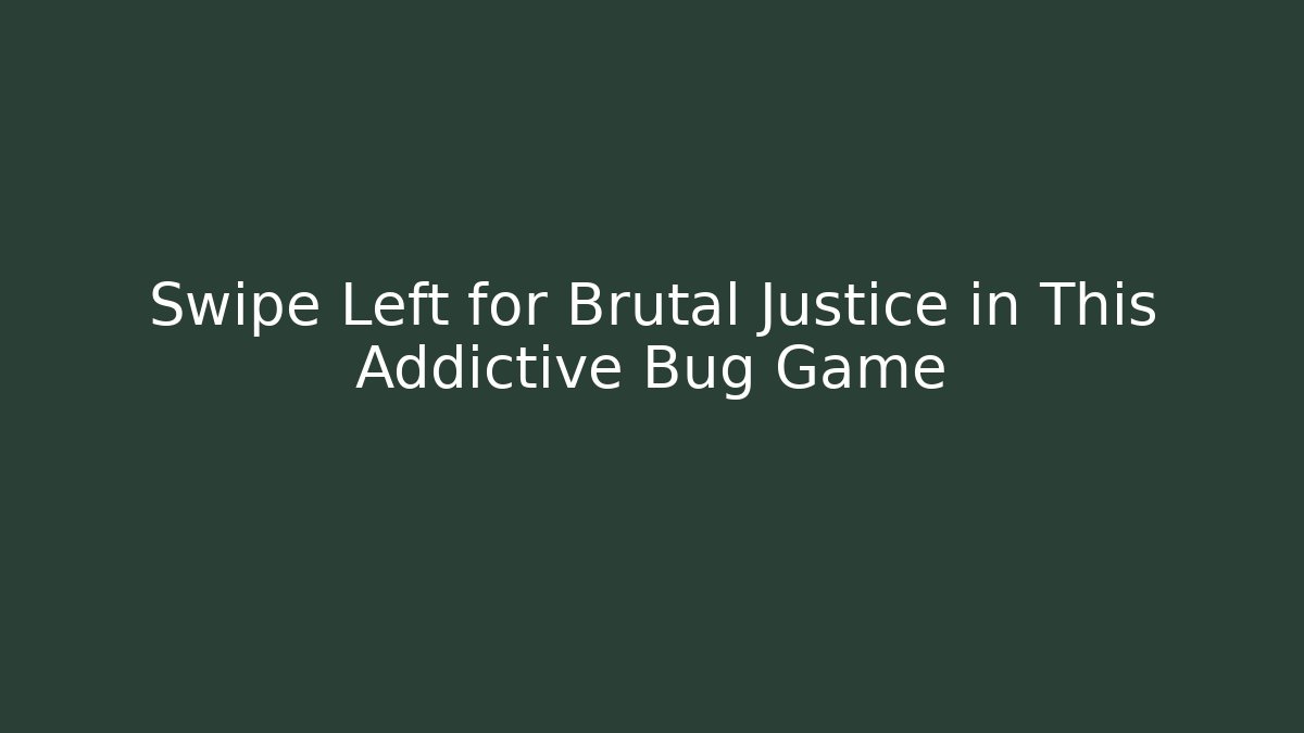 Swipe Left for Brutal Justice in This Addictive Bug Game